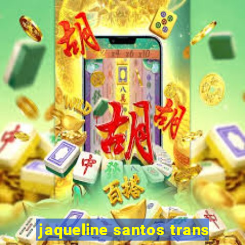 jaqueline santos trans